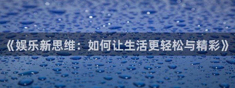 恒行体育平台注册：《娱乐新思维：如何让生活更轻松与精彩》