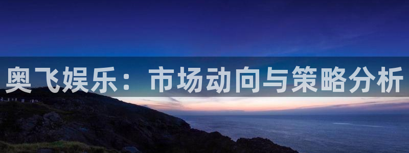 恒行股份：奥飞娱乐：市场动向与策略分析